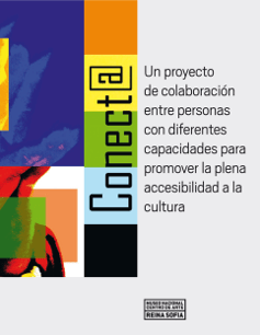 Un gráfico colorido abstracto con "Conect@" orientado verticalmente en un lado. El texto al lado dice: "Un proyecto de colaboración entre personas con diferentes capacidades para promover la plena accesibilidad a la cultura". Museo Nacional Centro de Arte Reina Sofía.